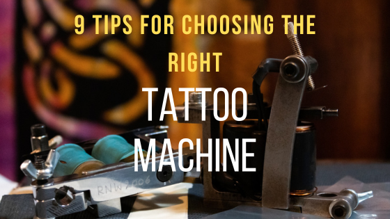 9 Tips For Choosing the Right Tattoo Machine